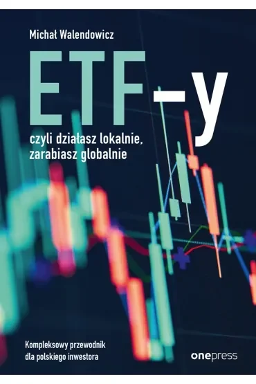 ETF-y, czyli działasz lokalnie, zarabiasz globalnie. Kompleksowy przewodnik dla polskiego inwestora
