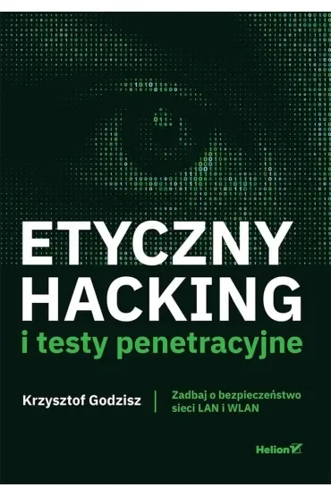 Etyczny hacking i testy penetracyjne. Zadbaj o bezpieczeństwo sieci LAN i WLAN