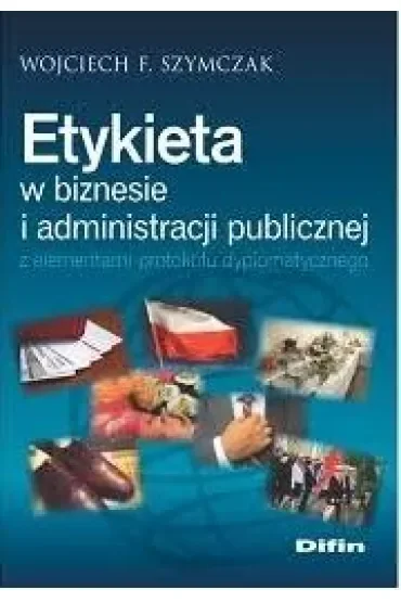 Etykieta w biznesie i administracji publicznej z elementami protokołu dyplomatycznego