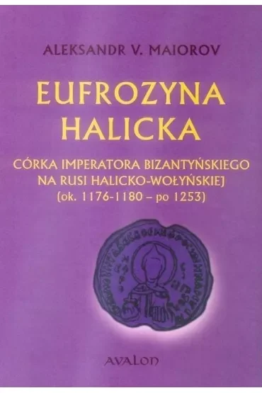 Eufrozyna Halicka Córka imperatora bizantyńskiego na Rusi Halicko-Wołyńskiej (ok. 1176-1180 - po 1253)