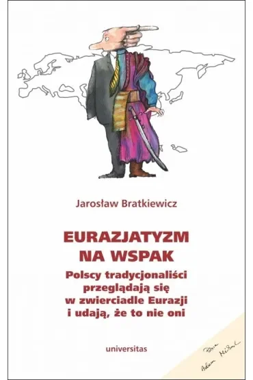 Eurazjatyzm na wspak Polscy tradycjonaliści przeglądają się w zwierciadle Eurazji i udają, że to nie oni