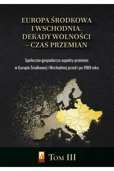 Europa Środkowa i Wschodnia. Dekady wolności - czas przemian. Tom 3