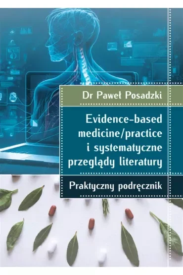 Evidence-based medicine/practice i systematyczne przeglądy literatury: praktyczny podręcznik