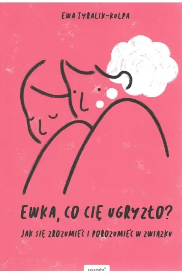 Ewka, co cię ugryzło?  Jak się zrozumieć i porozumieć w związku