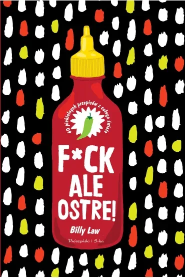 F*ck, ale ostre! 60 piekielnych przepisów z całego świata