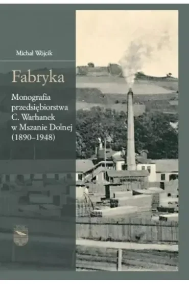 Fabryka. Monografia przedsiębiorstwa C.Warhanek...