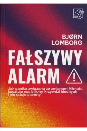 Fałszywy alarm! Jak panika związana ze zmianami klimatu kosztuje nas biliony, krzywdzi biednych i nie ratuje planety