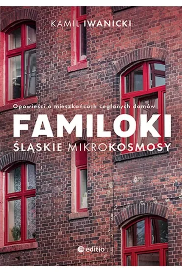 Familoki. Śląskie mikrokosmosy. Opowieści o mieszkańcach ceglanych domów