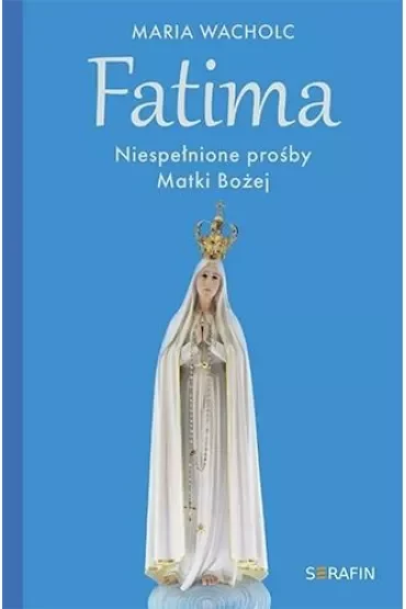 Fatima. Niespełnione prośby Matki Bożej