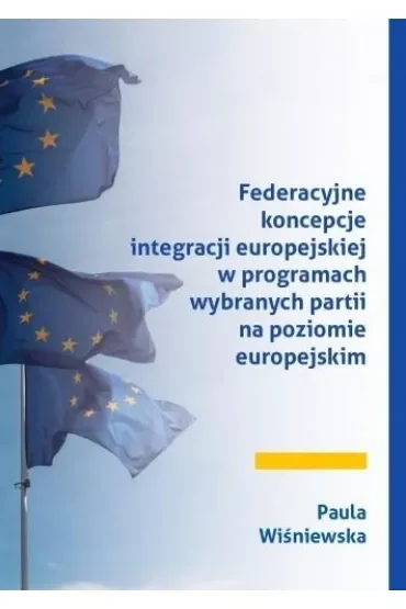 Federacyjne koncepcje integracji europejskiej w programach wybranych partii na poziomie europejskim