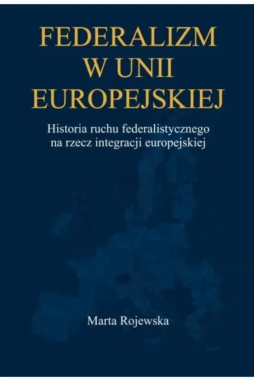 Federalizm w Unii Europejskiej. Historia ruchu federalistycznego na rzecz integracji europejskiej