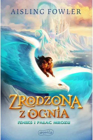 Feniks i Pałac Mrozu. Zrodzona z ognia. Tom 2