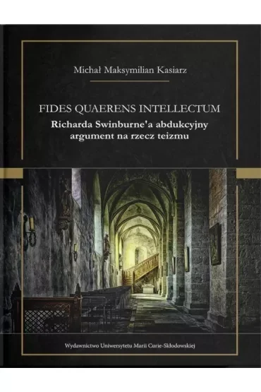 Fides quaerens intellectum Richarda Swinburne`a abdukcyjny argument na rzecz teizmu