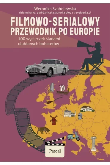 Filmowo-serialowy przewodnik po Europie. 100 wycieczek śladami ulubionych bohaterów