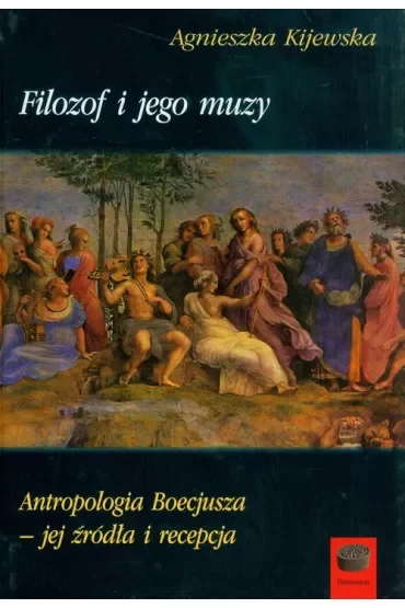 Filozof i jego muzy Antropologia Boecjusza jej źródła i recepcja