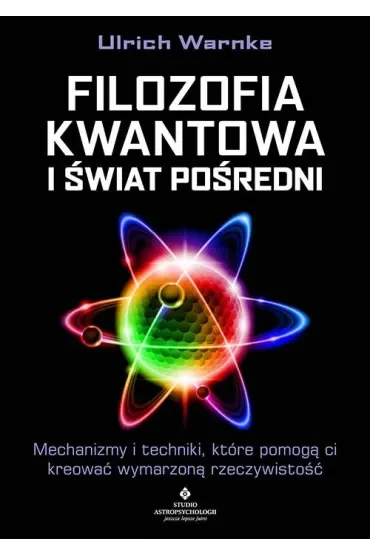 Filozofia kwantowa i świat pośredni. Mechanizmy i techniki, które pomogą ci kreować wymarzoną rzeczywistość