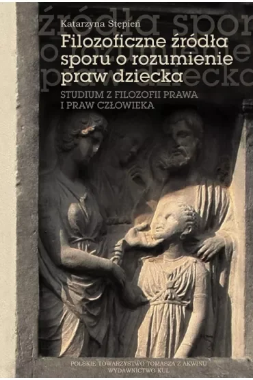 Filozoficzne źródła sporu o rozumienie praw dziecka. Studium z filozofii prawa i praw człowieka