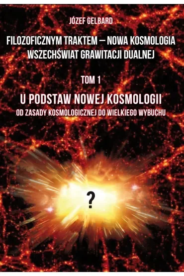 Filozoficznym traktem – Nowa Kosmologia. Wszechświat grawitacji dualnej. Tom 1