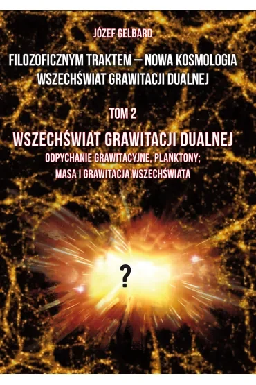 Filozoficznym traktem – Nowa Kosmologia. Wszechświat grawitacji dualnej. Tom 2