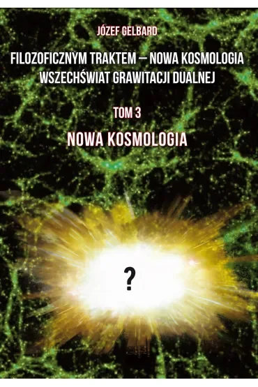Filozoficznym traktem – Nowa Kosmologia. Wszechświat grawitacji dualnej. Tom 3