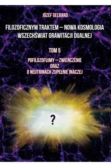 Filozoficznym traktem – Nowa Kosmologia. Wszechświat grawitacji dualnej. Tom 5