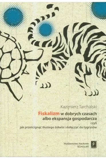 Fiskalizm w dobrych czasach albo ekspansja gospodarcza czyli jak prześcignąć tłustego żółwia i dołączyć do tygrysów