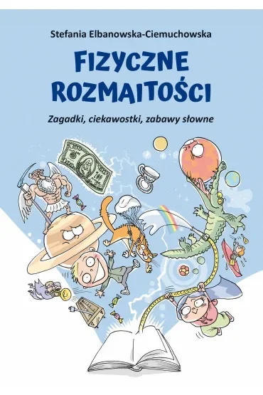Fizyczne rozmaitości. Zagadki, ciekawostki, zabawy słowne