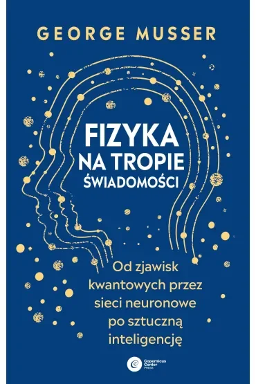 Fizyka na tropie świadomości. Od zjawisk kwantowych przez sieci neuronowe po sztuczną inteligencję