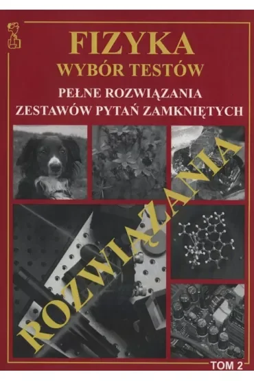 Fizyka. Wybór testów. Pełne rozwiązania zestawów pytań zamkniętych. Tom 2