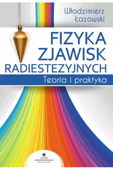 Fizyka zjawisk radiestezyjnych. Teoria i praktyka