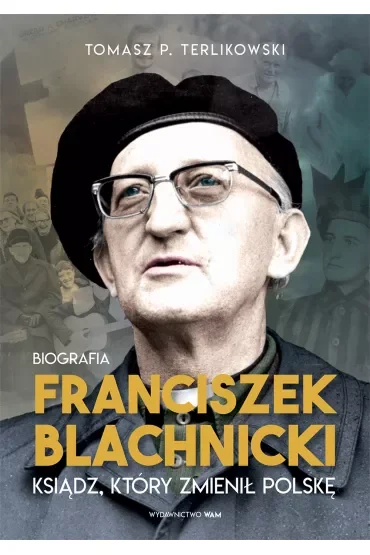 Franciszek Blachnicki. Ksiądz, który zmienił Polskę