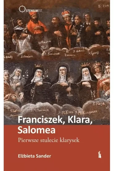 Franciszek, Klara, Salomea. Pierwsze stulecie klarysek