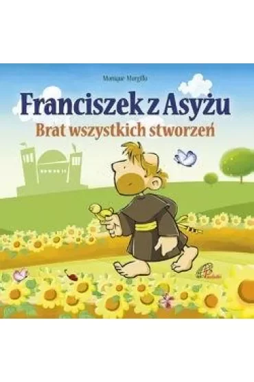 Franciszek z Asyżu. Brat wszystkich stworzeń
