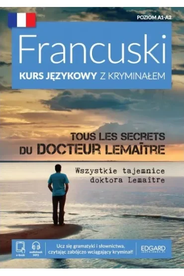 Francuski Kurs językowy z kryminałem. Tous les secrets du docteur LemaÎtre. Wszystkie tajemnice doktora Lemaitre. Poziom A1-A2