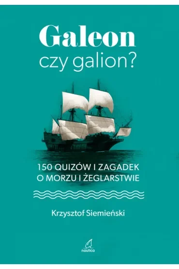 Galeon czy galion. 150 quizów i zagadek o morzu i żeglarstwie