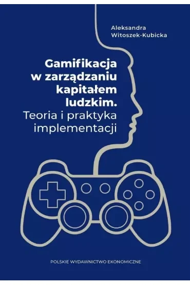 Gamifikacja w zarządzaniu kapitałem ludzkim. Teoria i praktyka implementacji