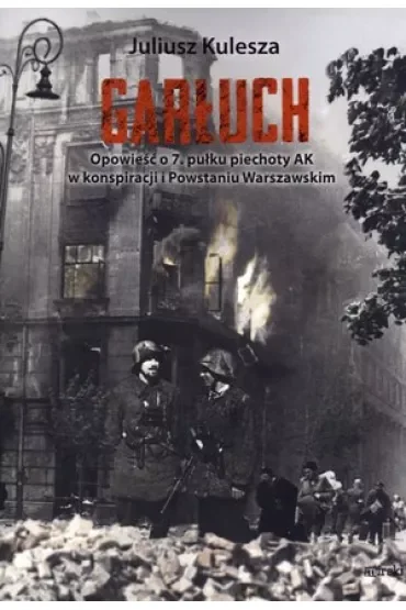 Garłuch. Opowieść o 7. pułku piechoty AK w konspiracji i Powstaniu Warszawskim