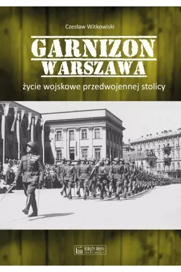 Garnizon Warszawa. Życie wojskowe przedwojennej stolicy