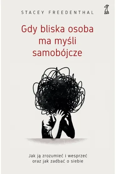Gdy bliska osoba ma myśli samobójcze. Jak ją zrozumieć i wesprzeć oraz jak zadbać o siebie