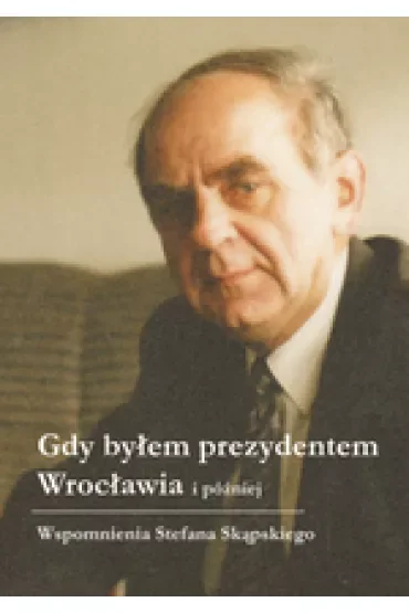 Gdy byłem prezydentem Wrocławia i później