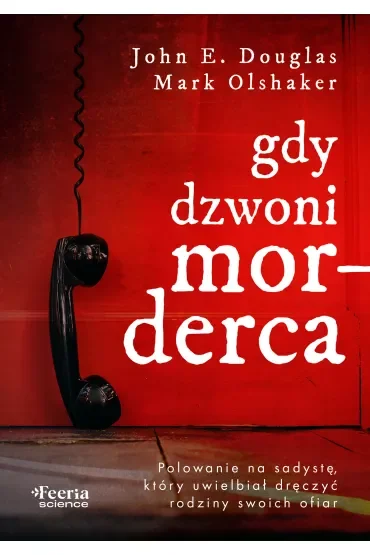 Gdy dzwoni morderca. Polowanie na sadystę, który uwielbiał dręczyć rodziny swoich ofiar