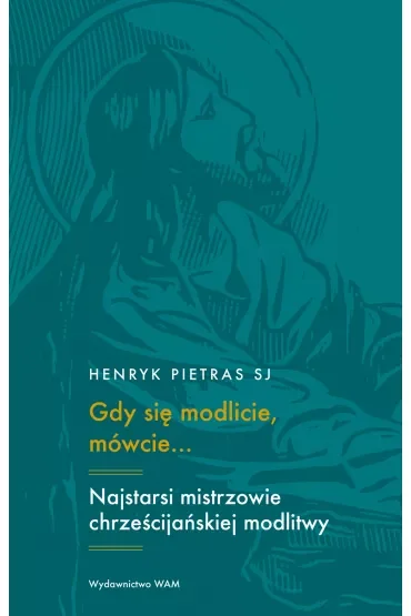 Gdy się modlicie, mówcie? Najstarsi mistrzowie chrześcijańskiej modlitwy