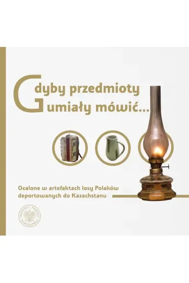 Gdyby przedmioty umiały mówić… Ocalone w artefaktach losy Polaków deportowanych do Kazachstanu