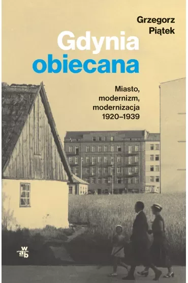 Gdynia obiecana. Miasto, modernizm, modernizacja 1920-1939