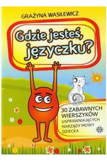 Gdzie jesteś języczku 30 zabawnych wierszyków usprawniających narządy mowy dziecka