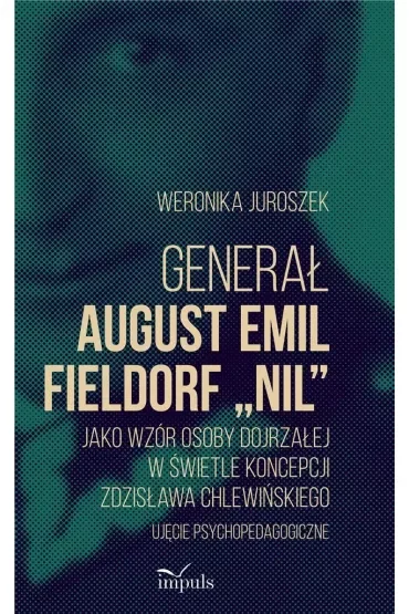 Generał August Emil Fieldorf „Nil” jako wzór osoby dojrzałej w świetle koncepcji Zdzisława Chlewińskiego Ujęcie psychopedagogiczne