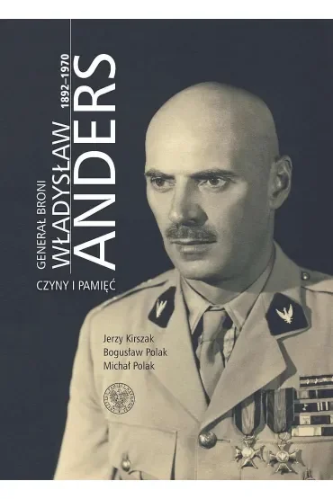 Generał broni Władysław Anders 1892-1970. Czyny i pamięć