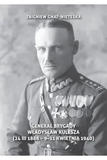 Generał Brygady Władysław Kulesza (24 III 1888 - 9-11 kwietnia 1940)