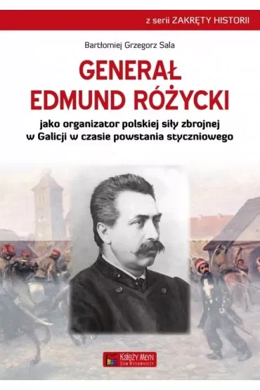 Generał Edmund Różycki jako organizator polskiej siły zbrojnej w Galicji w czasie powstania styczniowego