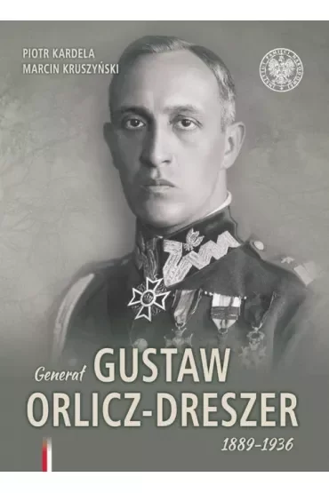 Generał Gustaw Orlicz-Dreszer 1889-1936